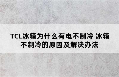 TCL冰箱为什么有电不制冷 冰箱不制冷的原因及解决办法